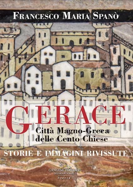 Gerace. Città magno-greca delle cento chiese. Storie e immagini rivissute - Francesco Maria Spanò - ebook