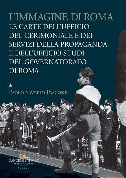 L' immagine di Roma. Le carte dell'Ufficio del cerimoniale e dei servizi della propaganda e dell'Ufficio studi del Governatorato di Roma - Paolo Saverio Pascone - ebook