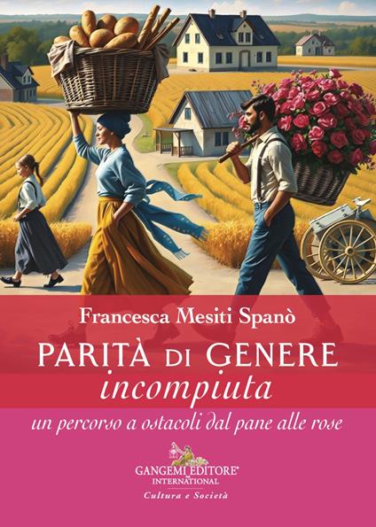 Parità di genere incompiuta. Un percorso a ostacoli dal pane alle rose - Francesca Mesiti Spanò - ebook