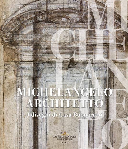 Michelangelo architetto. I disegni di Casa Buonarroti - copertina