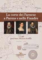 La corte dei Farnese a Parma e nelle Fiandre. Ediz. italiana e inglese