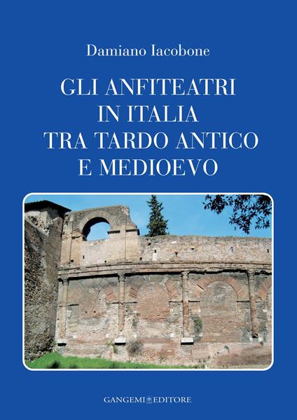 Gli anfiteatri in Italia tra Tardo Antico e Medioevo - Damiano Iacobone - ebook