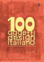 100 oggetti del design italiano. Collezione permanente del design italiano, la Triennale di Milano. Ediz. illustrata