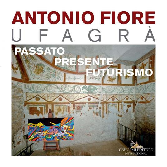 Antonio Fiore Ufagrà. Passato, presente, futurismo. Ediz. illustrata - Giorgio Di Genova,Romina Guidelli - ebook