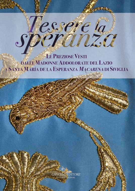 Tessere la speranza. Le preziose vesti dalle Madonne Addolarate del Lazio a Santa Maria de la Esparanza Macarena di Siviglia - Luisa Caporossi,Francesca Fabbri,Alfonsina Russo - ebook