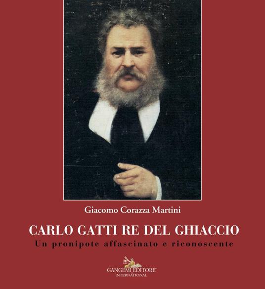 Carlo Gatti re del ghiaccio. Un pronipote affascinato e riconoscente - Giacomo Corazza Martini - ebook