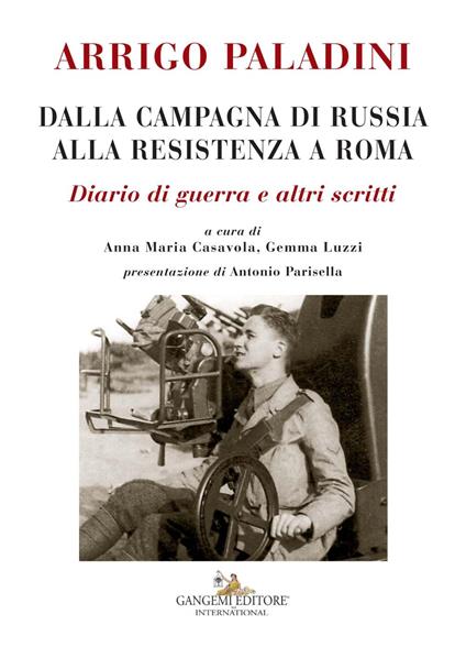 Arrigo Paladini. Dalla campagna di Russia alla resistenza a Roma. Diario di guerra e altri scritti - Anna Maria Casavola,Gemma Luzzi - ebook