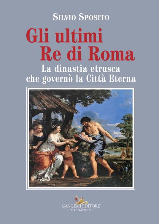 Gli ultimi re di Roma. La dinastia etrusca che governò la Città Eterna - Silvio Sposito - ebook