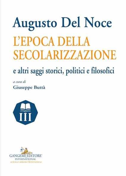 Augusto del Noce. L'epoca della secolarizzazione e altri saggi storici, politici e filosofici - copertina