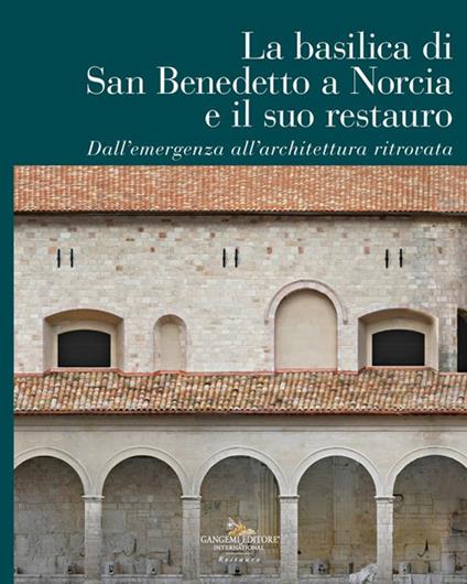La Basilica di San Benedetto a Norcia e il suo restauro. Dall'emergenza all'architettura ritrovata - Donatella Fiorani,Paolo Iannelli - copertina