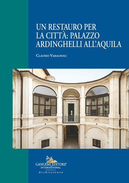 Un restauro per la città: palazzo Ardinghelli all'Aquila - Claudio Varagnoli - copertina