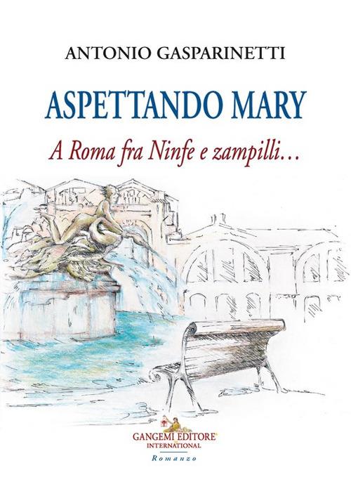 Aspettando Mary. A Roma fra ninfe e zampilli... - Antonio Gasparinetti - copertina