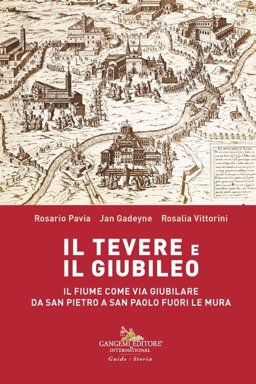 Il Tevere e il Giubileo. Il fiume come via giubilare da San Pietro a San Paolo Fuori le Mura - Rosario Pavia,Rosalia Vittorini,Jan Gadeyne - copertina