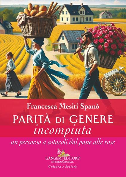 Parità di genere incompiuta. Un percorso a ostacoli dal pane alle rose - Francesca Mesiti Spanò - copertina