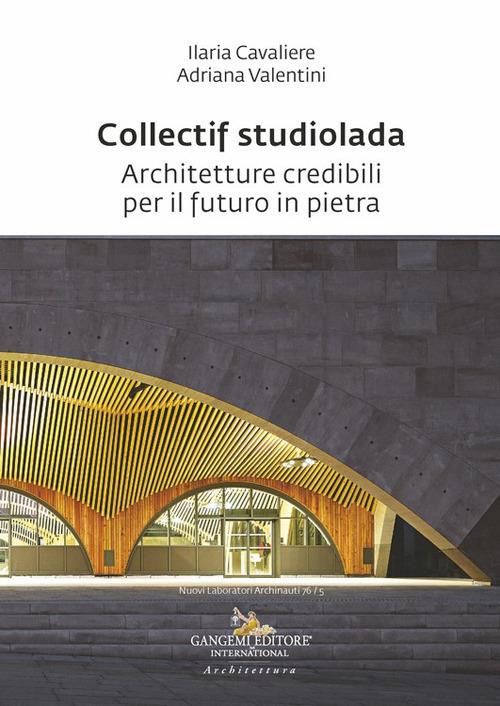Collectif studiolada. Architetture credibili per il futuro in pietra - Ilaria Cavaliere,Adriana Valentini - copertina