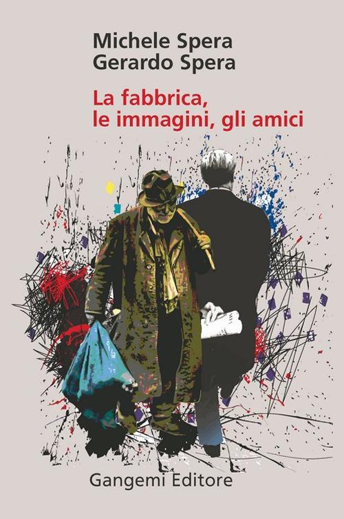 La fabbrica, le immagini, gli amici. Ediz. illustrata - Michele Spera,Gerardo Spera - copertina