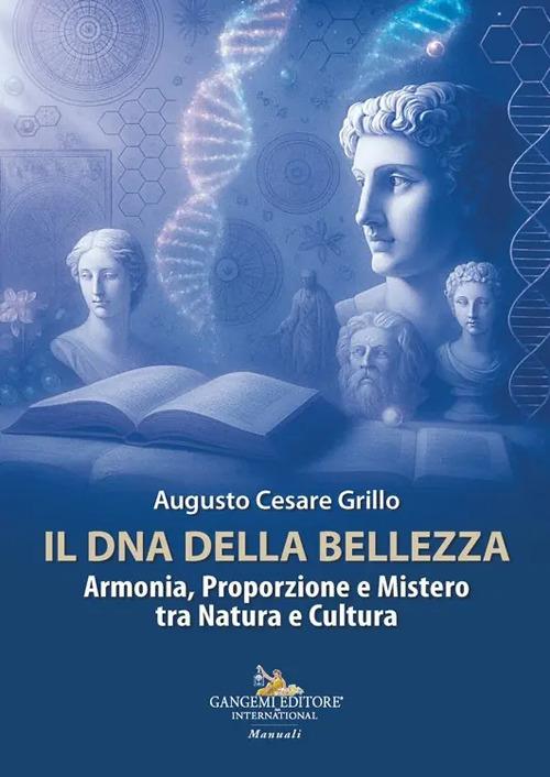 Il DNA della bellezza. Armonia, proporzione e mistero tra natura e cultura - Augusto Cesare Grillo - copertina