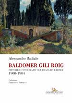 Baldomer Gili Roig. Pittore e fotografo tra Frascati e Roma 1900-1904. Ediz. illustrata