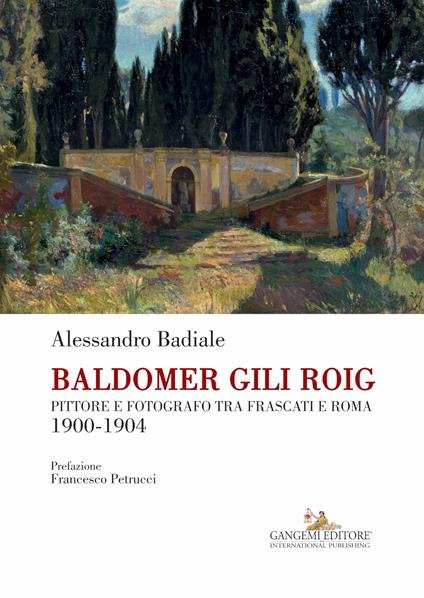Baldomer Gili Roig. Pittore e fotografo tra Frascati e Roma 1900-1904. Ediz. illustrata - Alessandro Badiale - ebook