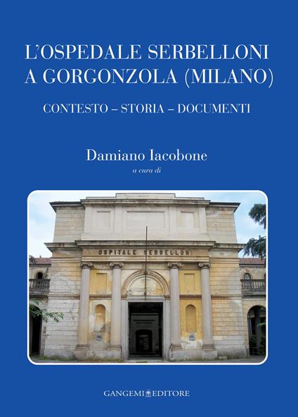 L' ospedale Serbelloni a Gorgonzola (Milano). Contesto, storia, documenti. Ediz. illustrata - Damiano Iacobone - ebook