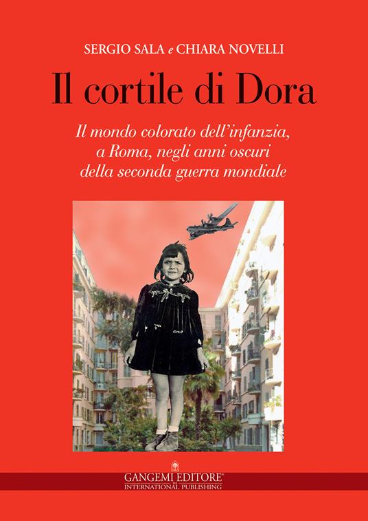 Il cortile di Dora. Il mondo colorato dell'infanzia, a Roma, negli anni oscuri della seconda guerra mondiale - Chiara Novelli,Sergio Sala - ebook