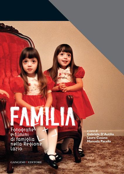 Familia. Fotografie e filmini di famiglia nella regione Lazio - Laura Cusano,Gabriele D'Autilia,Manuela Pacella - ebook