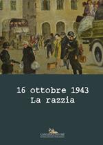 16 ottobre 1943. La razzia. Ediz. illustrata