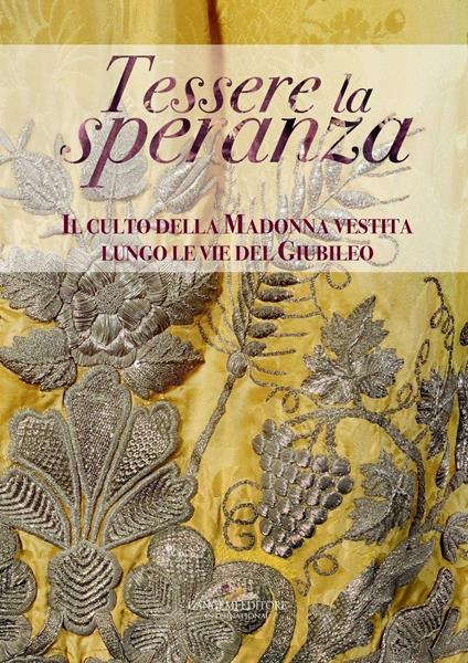 Tessere la speranza. Il culto della Madonna vestita lungo le vie del Giubileo. Ediz. illustrata - Luisa Caporossi,Francesca Fabbri,Alfonsina Russo - ebook