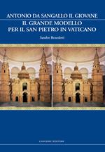 Il grande modello per il San Pietro in Vaticano. Antonio da Sangallo il Giovane. Ediz. illustrata