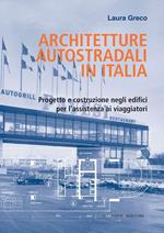 Architetture autostradali in Italia. Progetto e costruzione negli edifici per l'assistenza ai viaggiatori