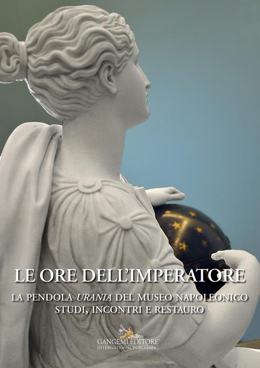 Le ore dell'imperatore. La pendola Urania del Museo Napoleonico. Studi, incontri, restauro - Fabio Benedettucci - ebook