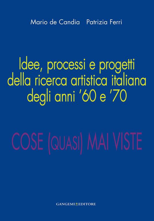 Cose (quasi) mai viste. Idee, processi e progetti della ricerca artistica italiana degli anni '60 e '70. Ediz. illustrata - Mario De Candia,Patrizia Ferri - ebook