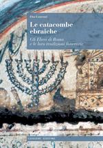 Le catacombe ebraiche. Gli ebrei di Roma e le loro tradizioni funerarie