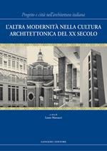 L' altra modernità nella cultura architettonica del XX secolo. Progetto e città nell'architettura italiana. Ediz. illustrata