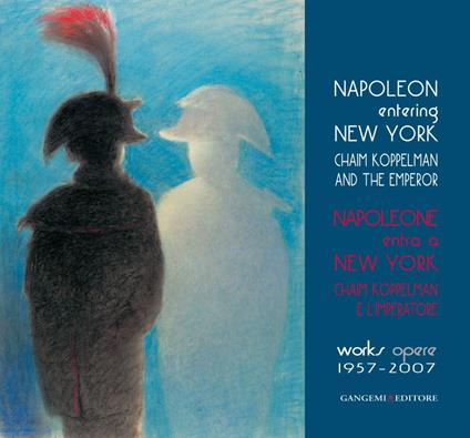 Napoleone entra a New York. Chaim Koppelman e l’Imperatore. Opere 1957-2007 - V.V.A.A.,Benedettucci Fabio,Maria Elisa Tittoni,Gorgone Giulia - ebook