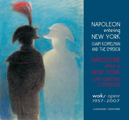 Napoleone entra a New York. Chaim Koppelman e l’Imperatore. Opere 1957-2007 - V.V.A.A.,Benedettucci Fabio,Maria Elisa Tittoni,Gorgone Giulia - ebook