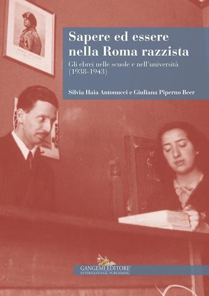 Sapere ed essere nella Roma razzista. Gli ebrei nelle scuole e nell'università (1938-1943) - Silvia Haia Antonucci,Giuliana Piperno Beer - ebook