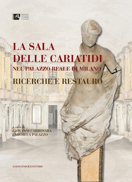 La Sala delle Cariatidi nel palazzo Reale di Milano. Ricerche e restauro. Ediz. illustrata - Giovanni Carbonara,Michela Palazzo - ebook