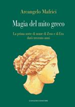 Magia del mito greco. La prima notte di nozze di Zeus e di Era durò trecento anni. Ediz. illustrata