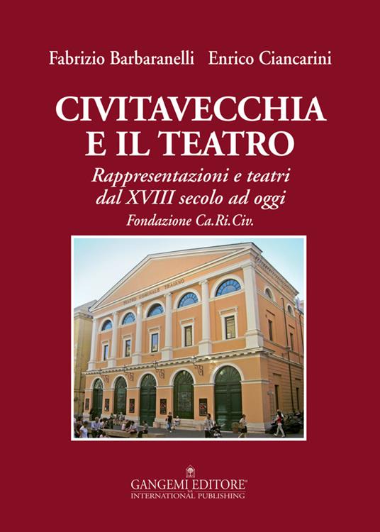 Civitavecchia e il teatro. Rappresentazioni e teatri dal XVIII secolo ad oggi - Fabrizio Barbaranelli,Enrico Ciancarini - ebook