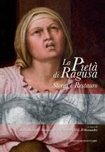 La pietà di Ragusa. Storia e restauro. Ediz. illustrata