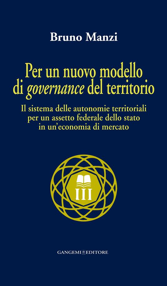 Per un nuovo modello di governance del territorio. Il sistema delle autonomie territoriali e l'assetto federale dello stato in un'economia di mercato - Bruno Manzi - ebook