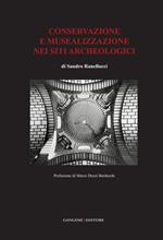Conservazione e musealizzazione nei siti archeologici. Ediz. illustrata