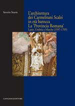 L' architettura dei Carmelitani Scalzi in età barocca. La «Provincia Romana». Lazio, Umbria e Marche (1597-1705). Ediz. illustrata