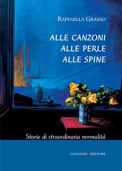 Alle canzoni alle perle alle spine. Storie di straordinaria normalità - Raffaella Grasso - ebook