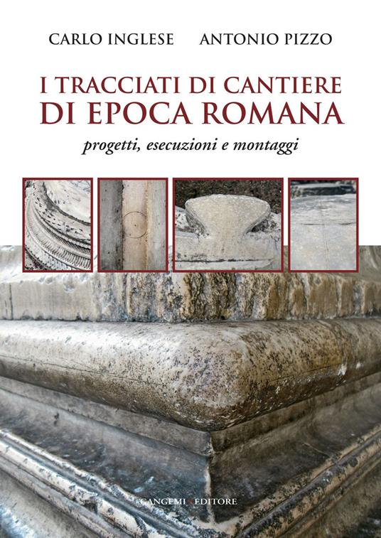 I tracciati di cantiere di epoca romana. Progetti, esecuzioni e montaggi. Ediz. illustrata - Carlo Inglese,Antonio Pizzo - ebook