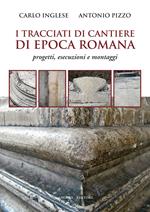 I tracciati di cantiere di epoca romana. Progetti, esecuzioni e montaggi. Ediz. illustrata