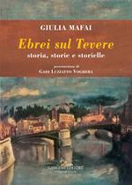 Ebrei sul Tevere. Storia, storie, storielle. Ediz. illustrata