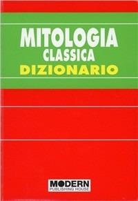 Mitologia classica. Dizionario - Paola Crescini,Luigi Della Peruta,Franco Fava - copertina