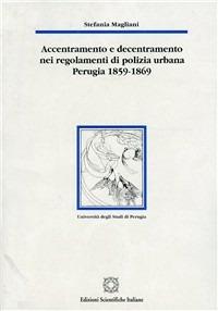 Accentramento e decentramento nei regolamenti di polizia urbana (Perugia, 1859-1869) - Stefania Magliani - copertina
